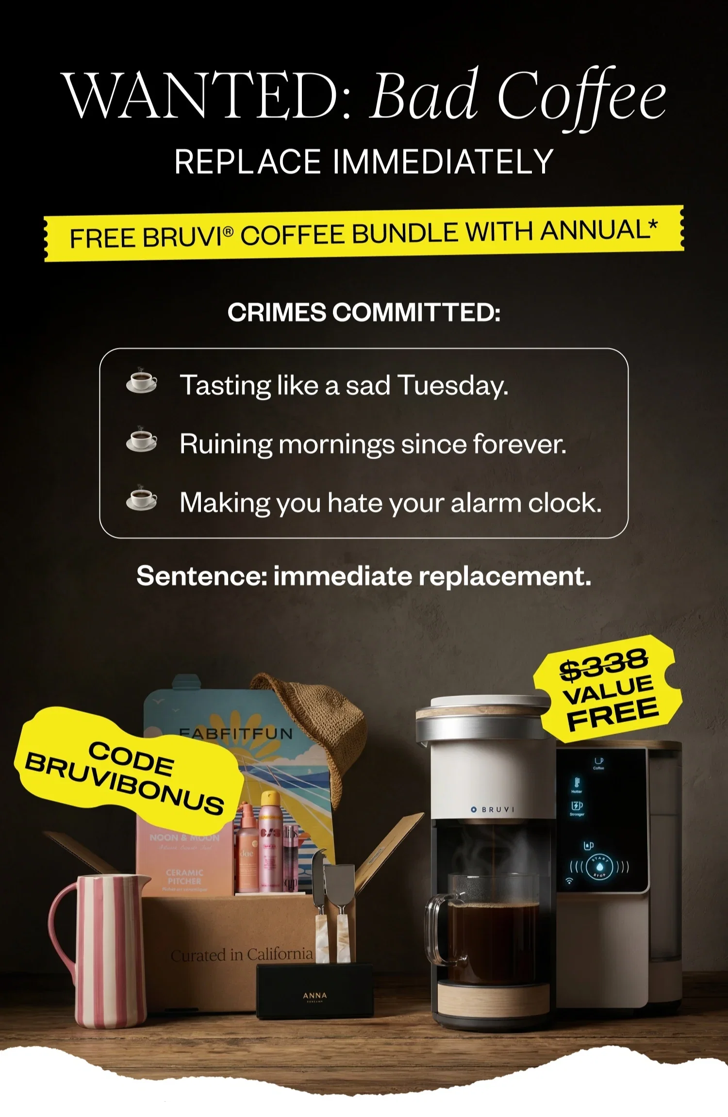 WANTED: Bad Coffee | REPLACE IMMEDIATELY | FREE BRUVI® COFFEE BUNDLE WITH ANNUAL* | CRIMES COMMITTED: | Tasting like a sad Tuesday. | Ruining mornings since forever. | Making you hate your alarm clock. | Sentence: immediate replacement.