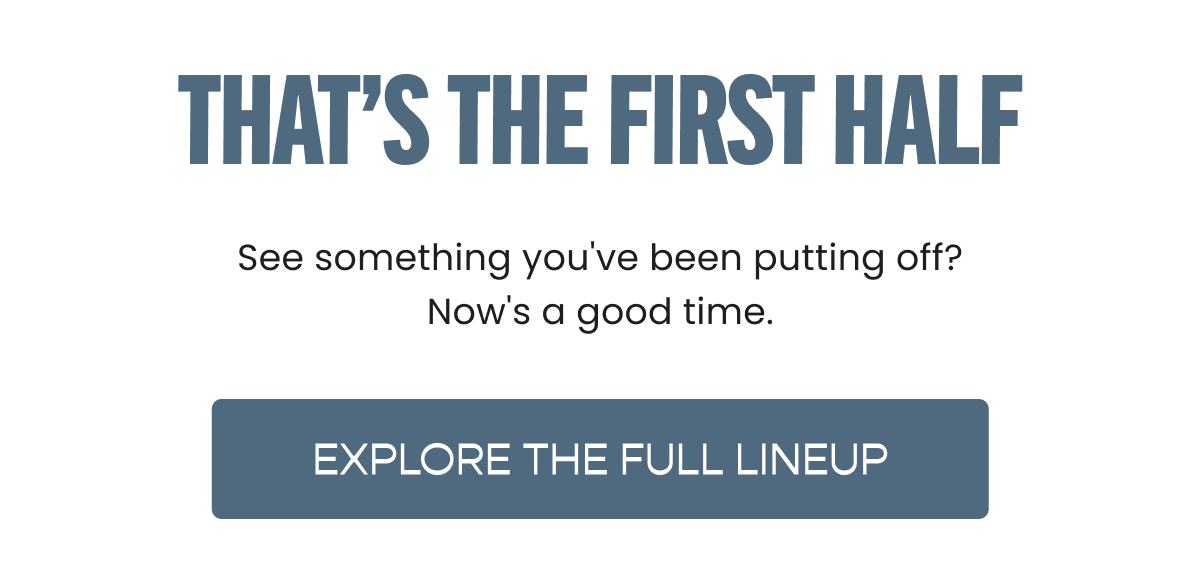 [Click here to EXPLORE THE FULL LINEUP]
