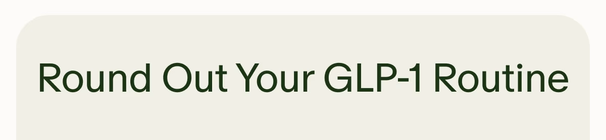 Round Out Your GLP-1 Routine