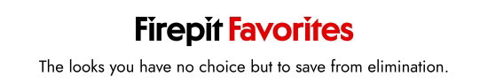 Firepit Favorites - The looks you have no choice but to save from elimination.