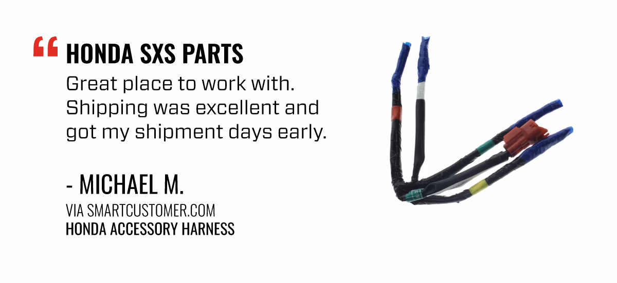 HONDA SXS PARTS | GREAT PLACE TO WORK WITH. SHIPPING WAS EXCELLENT AND GOT MY SHIPMENT EARLY.