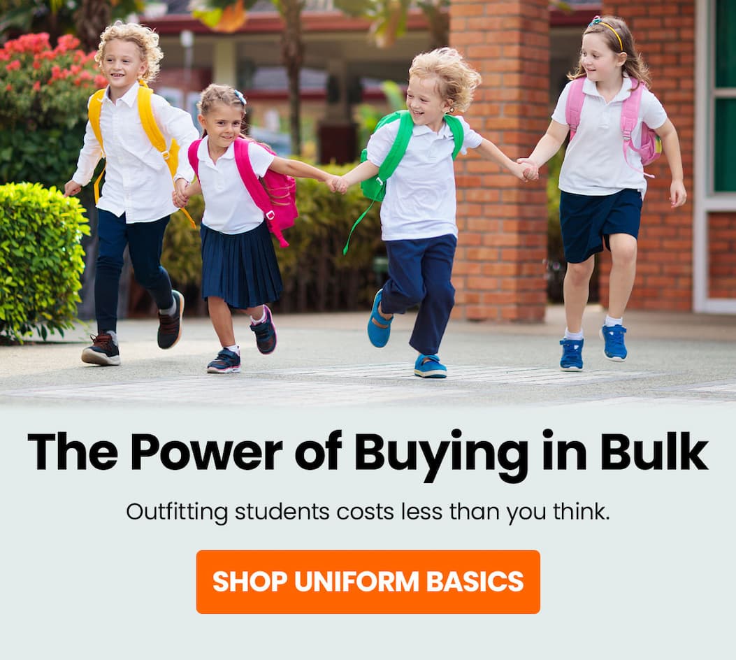 The power of buying in bulk. Outfitting students costs less than you think. Shop uniform basics.