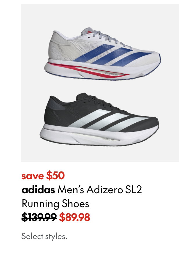 adidas Men's Adizero SL2 Running Shoes. save $50. 139.99 (Strikethrough) 89.98. Select styles.