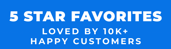 5 STAR FAVORITES! LOVED BY 10K+ HAPPY CUSTOMERS!