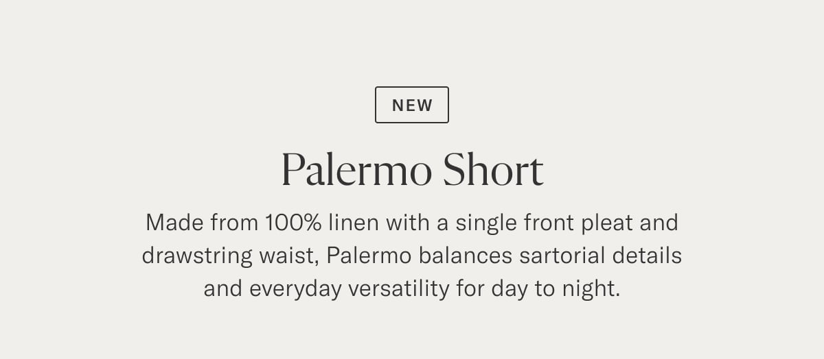 [New] Palermo Short | Made from 100% linen with a single front pleat and drawstring waist, Palermo balances sartorial details and everyday versatility for day to night.