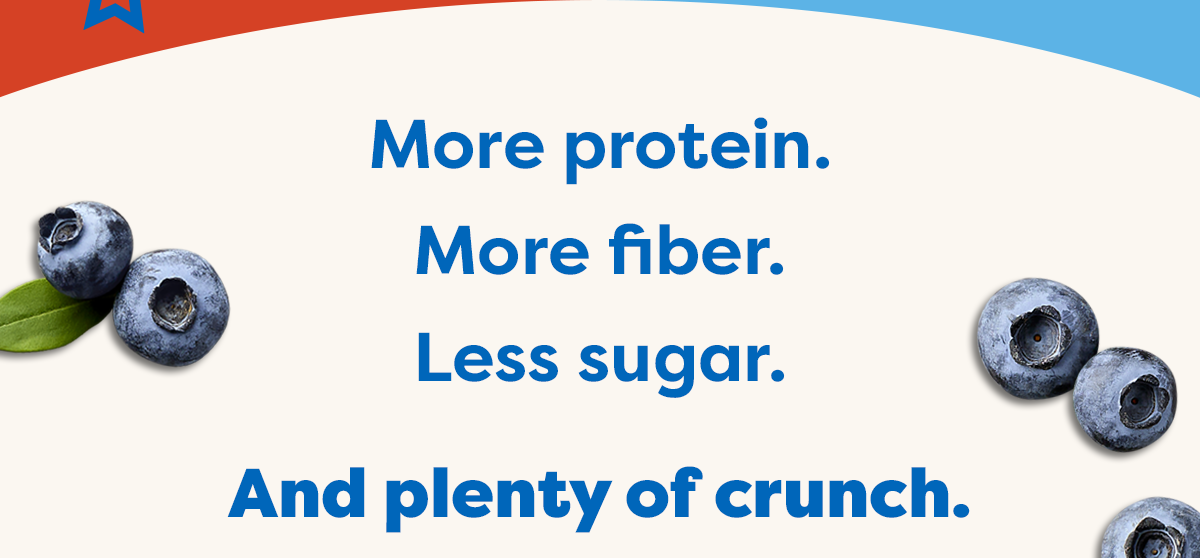 More protein. More fiber. Less sugar.  And plenty of crunch.
