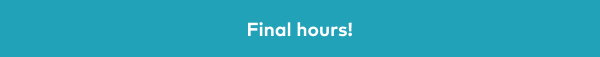 Final hours!