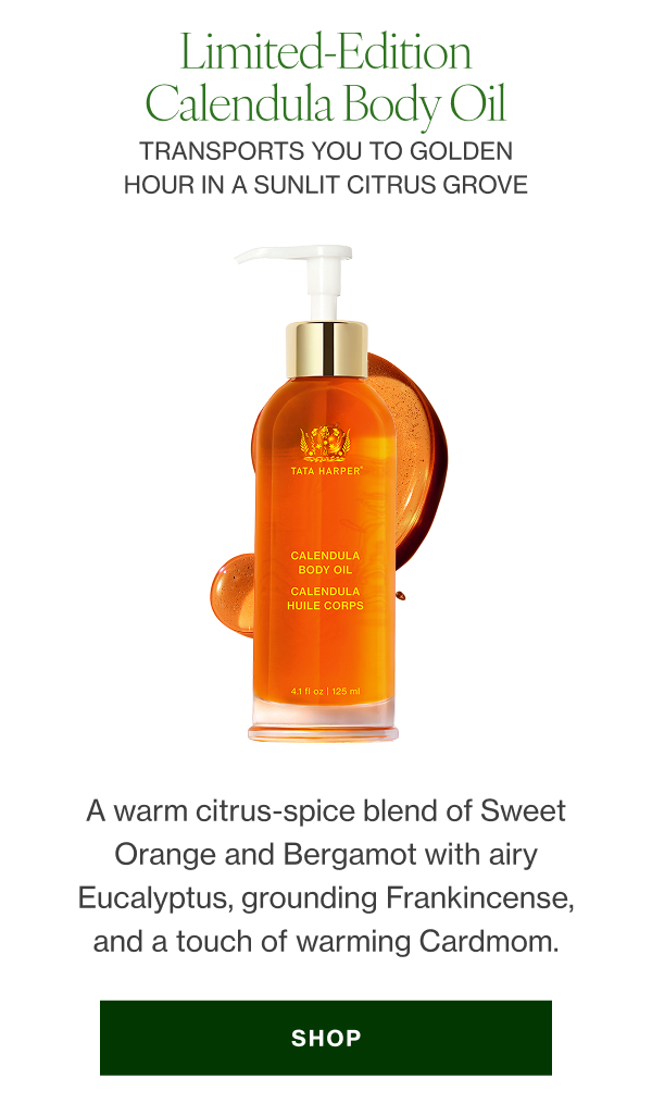LIMITED-EDITION CALENDULA BODY OIL A warm citrus-spice blend of Sweet Orange and Bergamot with airy Eucalyptus, grounding Frankincense, and a touch of warming Cardmom. 