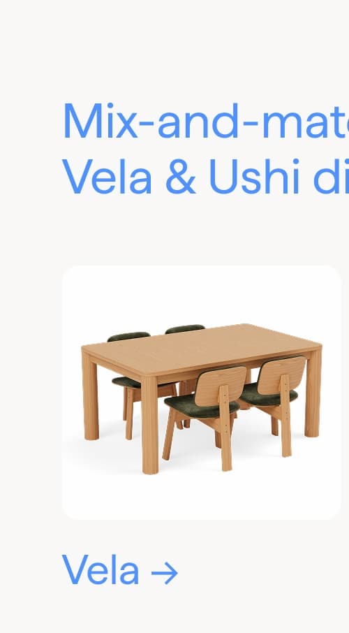 Mix-and-match with Vela & Ushi dining chairs. Vela.