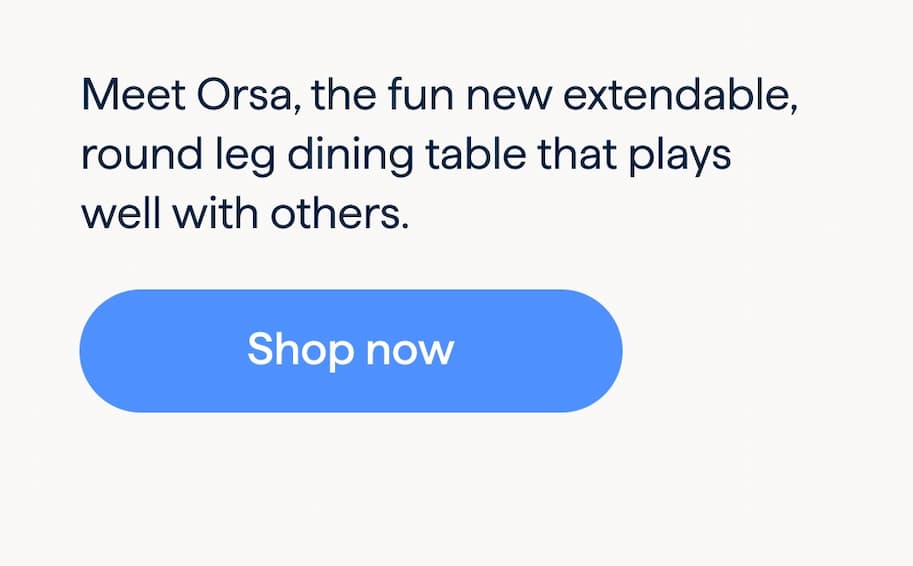 Extended play. Meet Orsa, the fun new extendable, round leg dining table that plays well with others. Shop now.