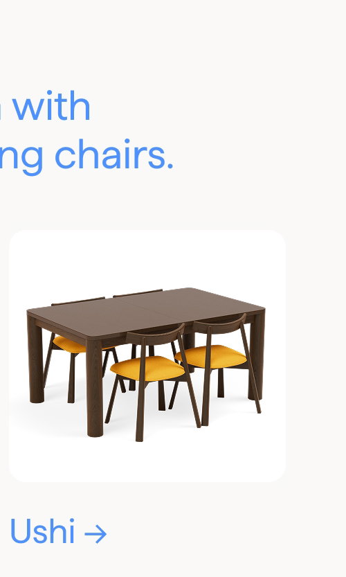 Mix-and-match with Vela & Ushi dining chairs. Ushi.