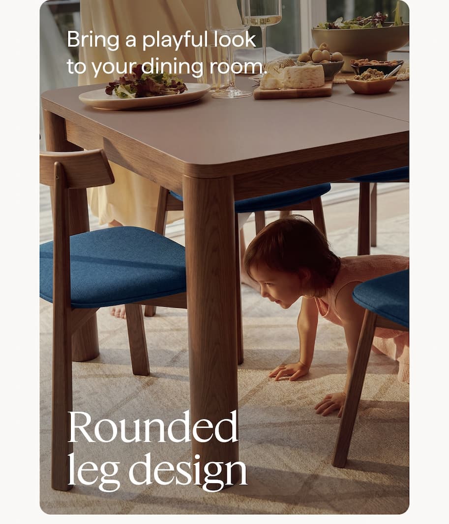 Rounded leg design. Bring a playful look to your dining room.