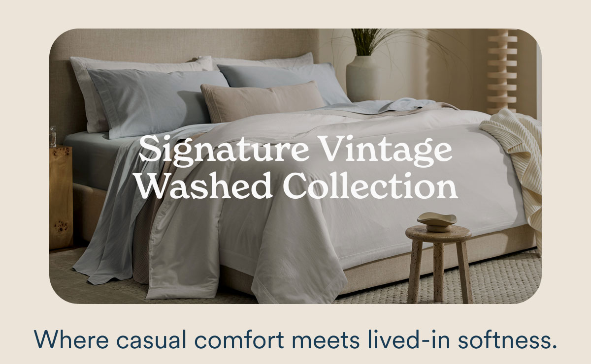 Signature Vintage Collection. Where casual comfort meets lived-in softness.
