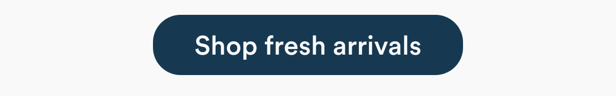 Shop fresh arrivals