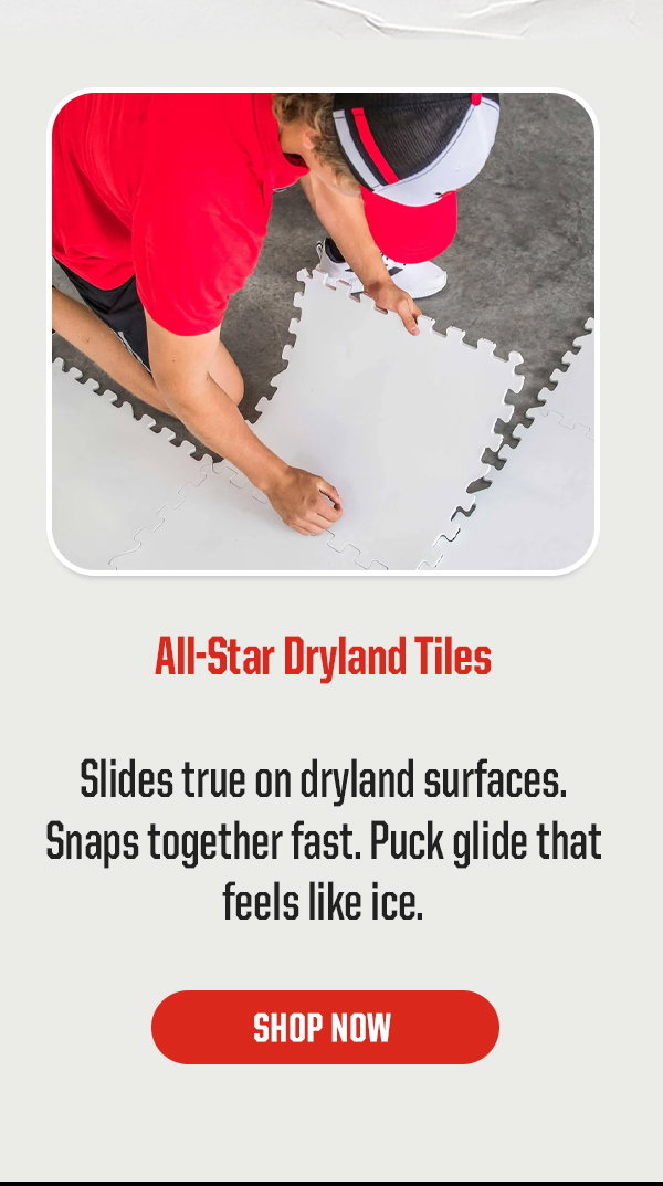Product Block 4: All-Star Dryland Tiles. Slides true on dryland surfaces. Snaps together fast. Puck glide that feels like ice. CTA: Shop Now