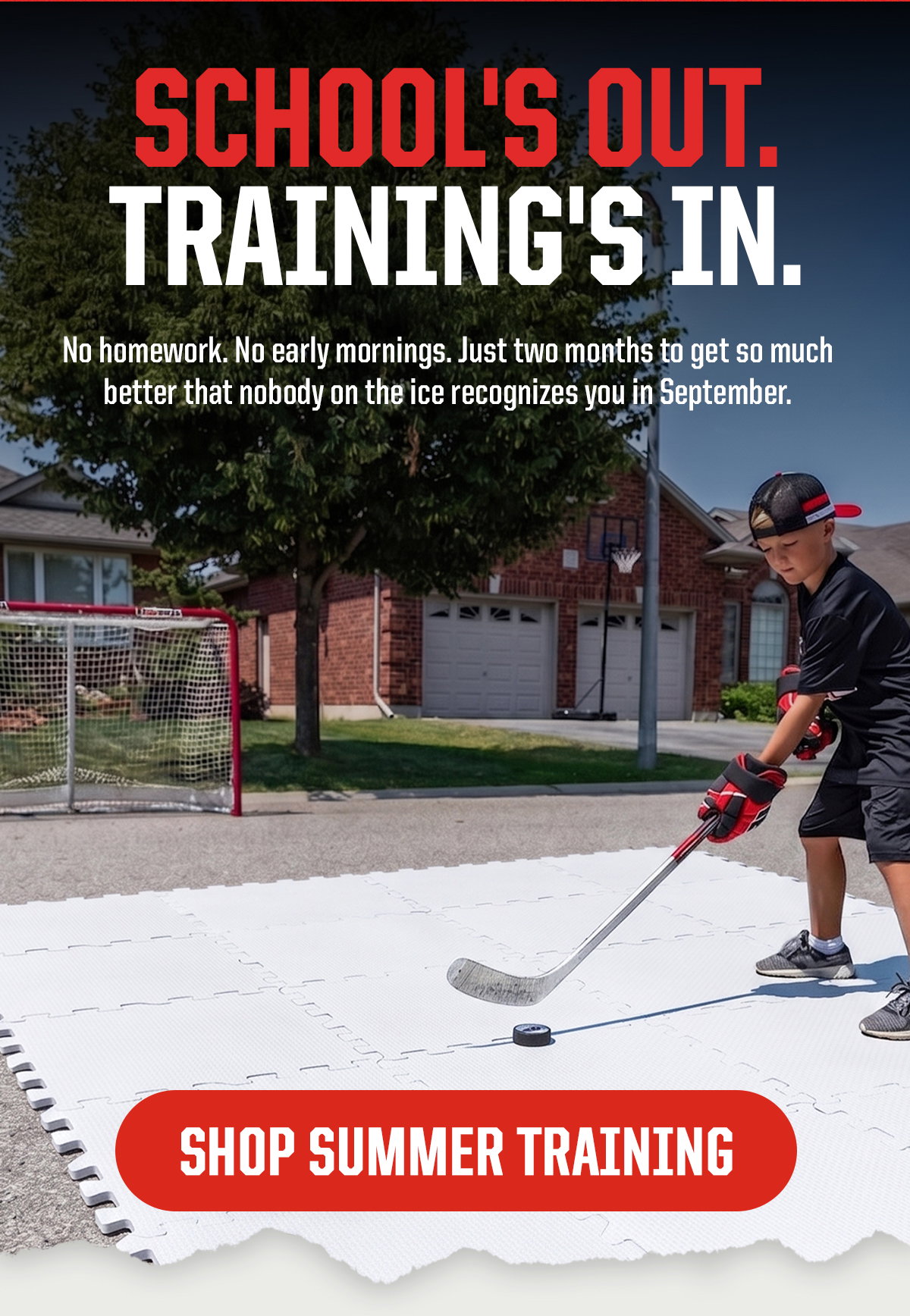 Headline: School's Out. Training's In. Subheader: No homework. No early mornings. Just two months to get so much better that nobody on the ice recognizes you in September. CTA: Shop Summer Training