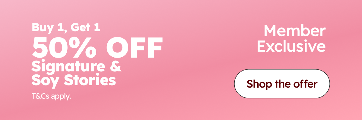 Buy 1, Get 1 50% OFF Signature & Soy Stories Collection. Member Exclusive.