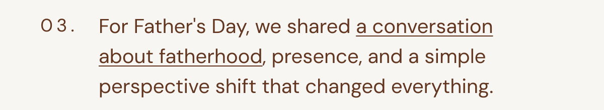 03. For Father's Day, we shared a conversation about fatherhood, presence, and a simple perspective shift that changed everything.