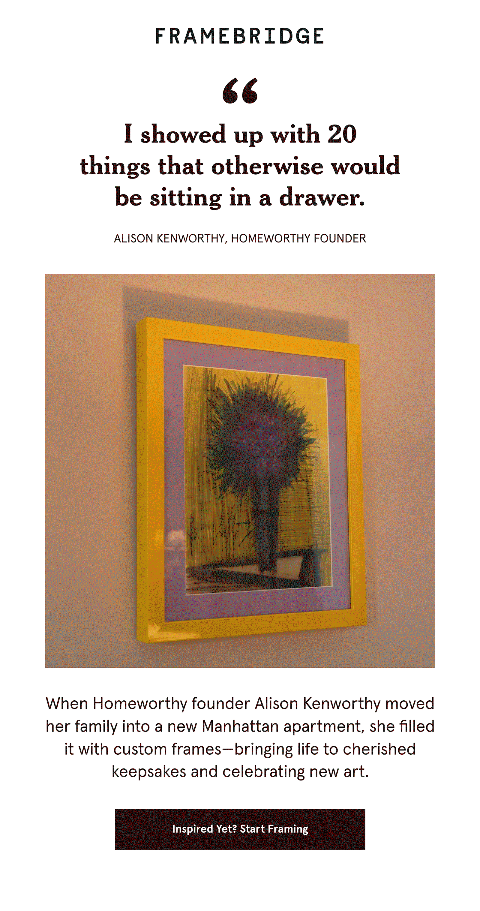 I showed up with 20 things that otherwise would be sitting in a drawer. When Homeworthy founder Alison Kenworthy moved her family into a new Manhattan apartment, she filled it with custom frames—bringing life to cherished keepsakes and celebrating new art.