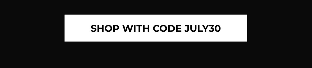 SHOP WITH CODE JULY30