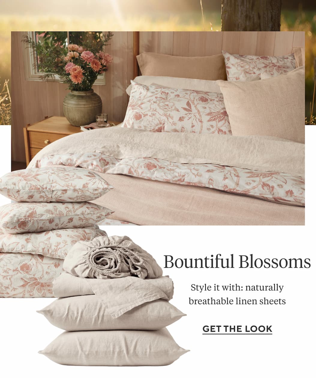 BOUNTIFUL BLOSSOMS Style it with: naturally breathable linen sheets 
