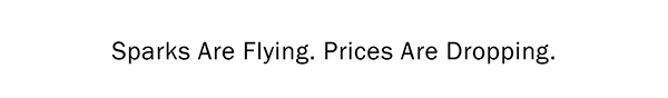 Sparks Are Flying. Prices Are Dropping.