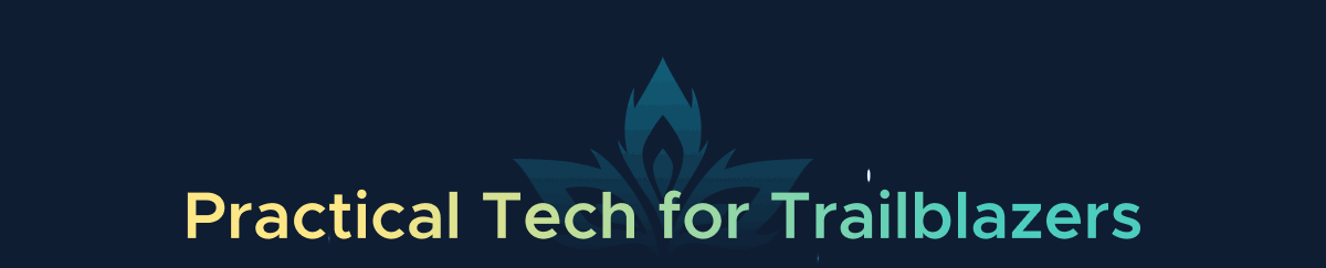 Practical Tech for Trailblazers