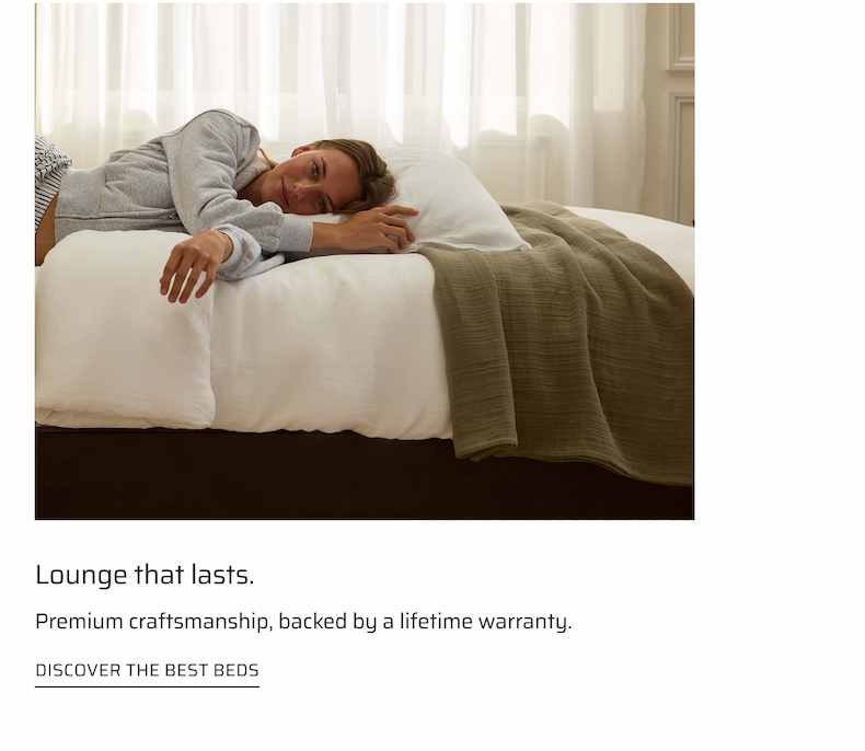 Lounge that lasts. Discover the best beds.