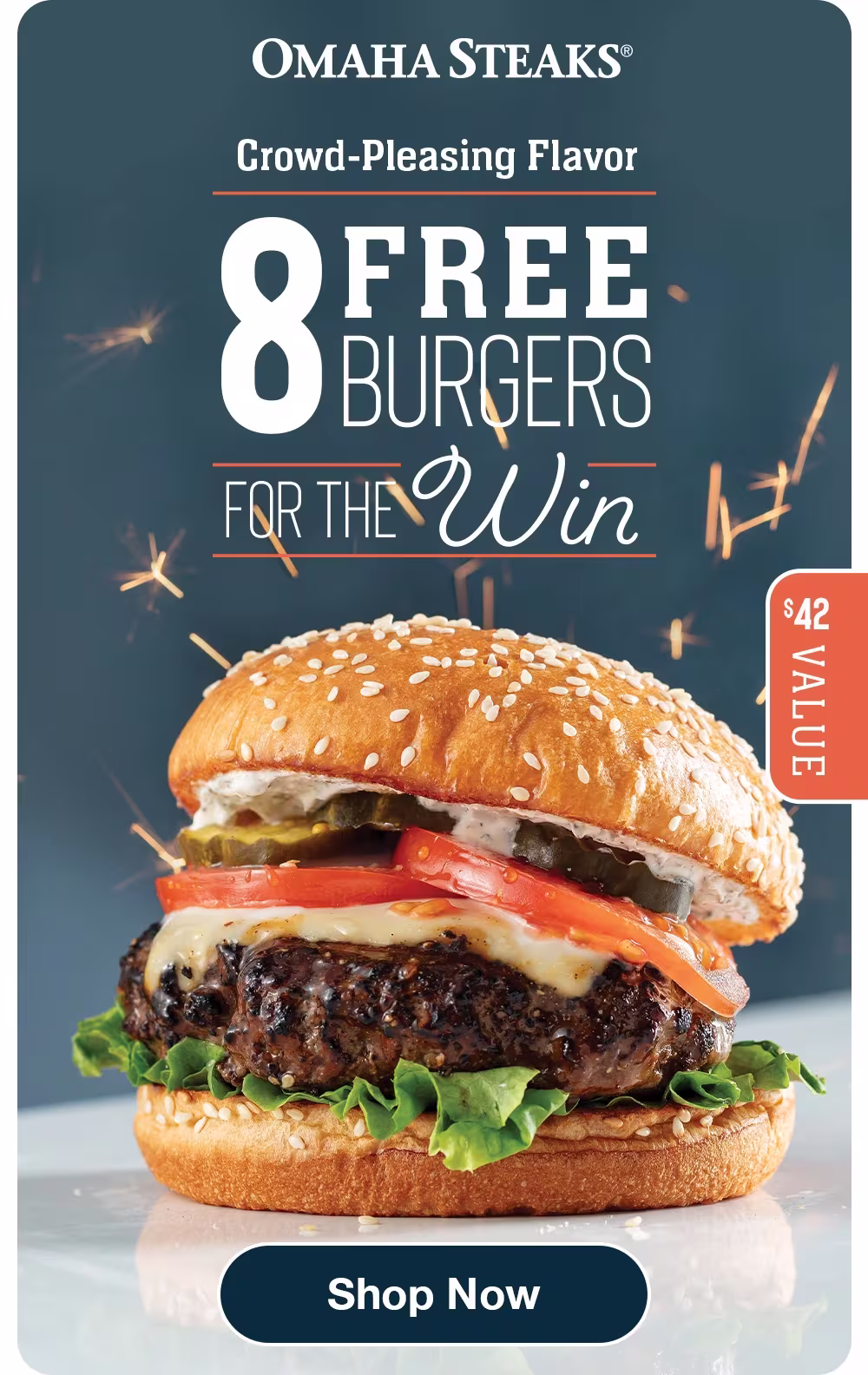 OMAHA STEAKS®
Crowd-Pleasing Flavor 
8 FREE
BURGERS
FOR THE Win
$42 Value
Shop Now
