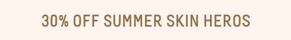 30% off summer skin heros