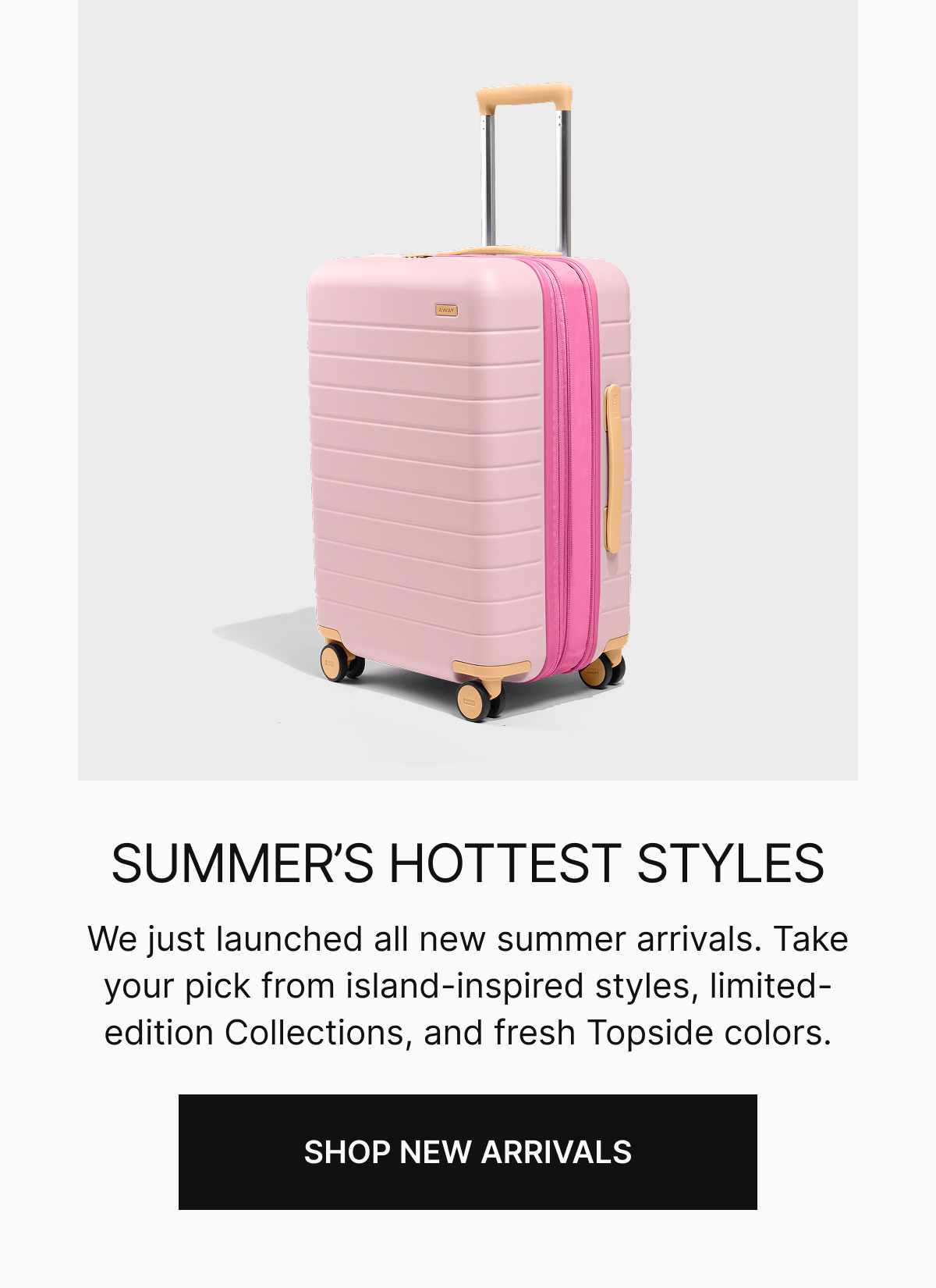SUMMER’S HOTTEST STYLES | We just launched all new summer arrivals. Take your pick from island-inspired styles, limited-edition Collections, and fresh Topside colors.