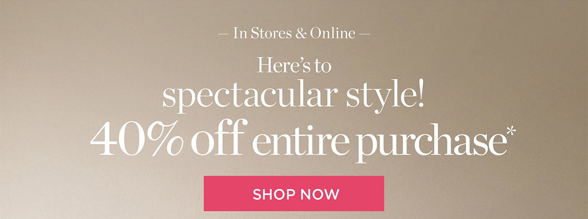In Store and Online 40% off Entire Purchase | Shop New Arrivals
