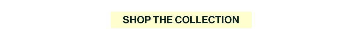 SHOP THE COLLECTION