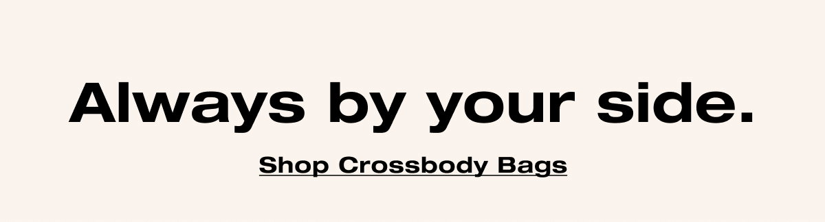 Always by your side. Shop Crossbody Bags