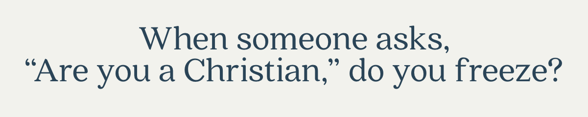 When someone asks, 'Are you Christian,' do you freeze?