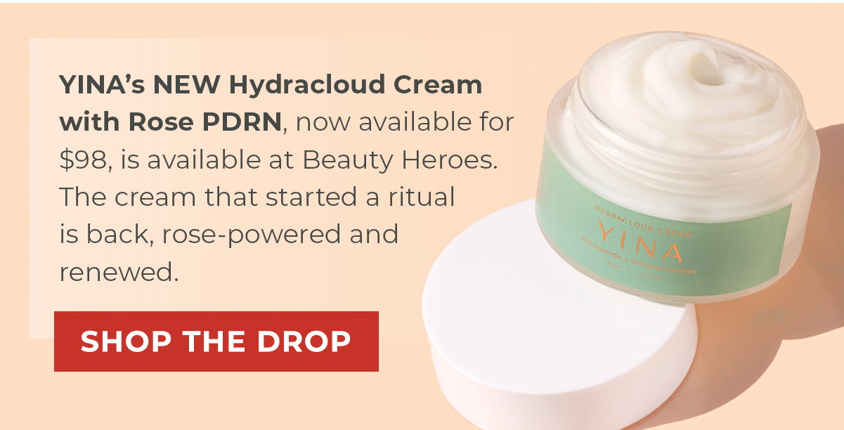 YINA’s NEW Hydracloud Cream with Rose PDRN, now available for $98, is available at Beauty Heroes. The cream that started a ritual is back, rose-powered and renewed. 