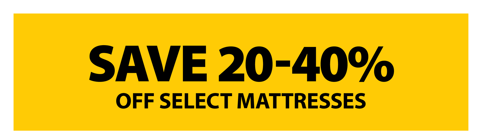 SAVE 20-40% OFF SELECT MATTRESSES