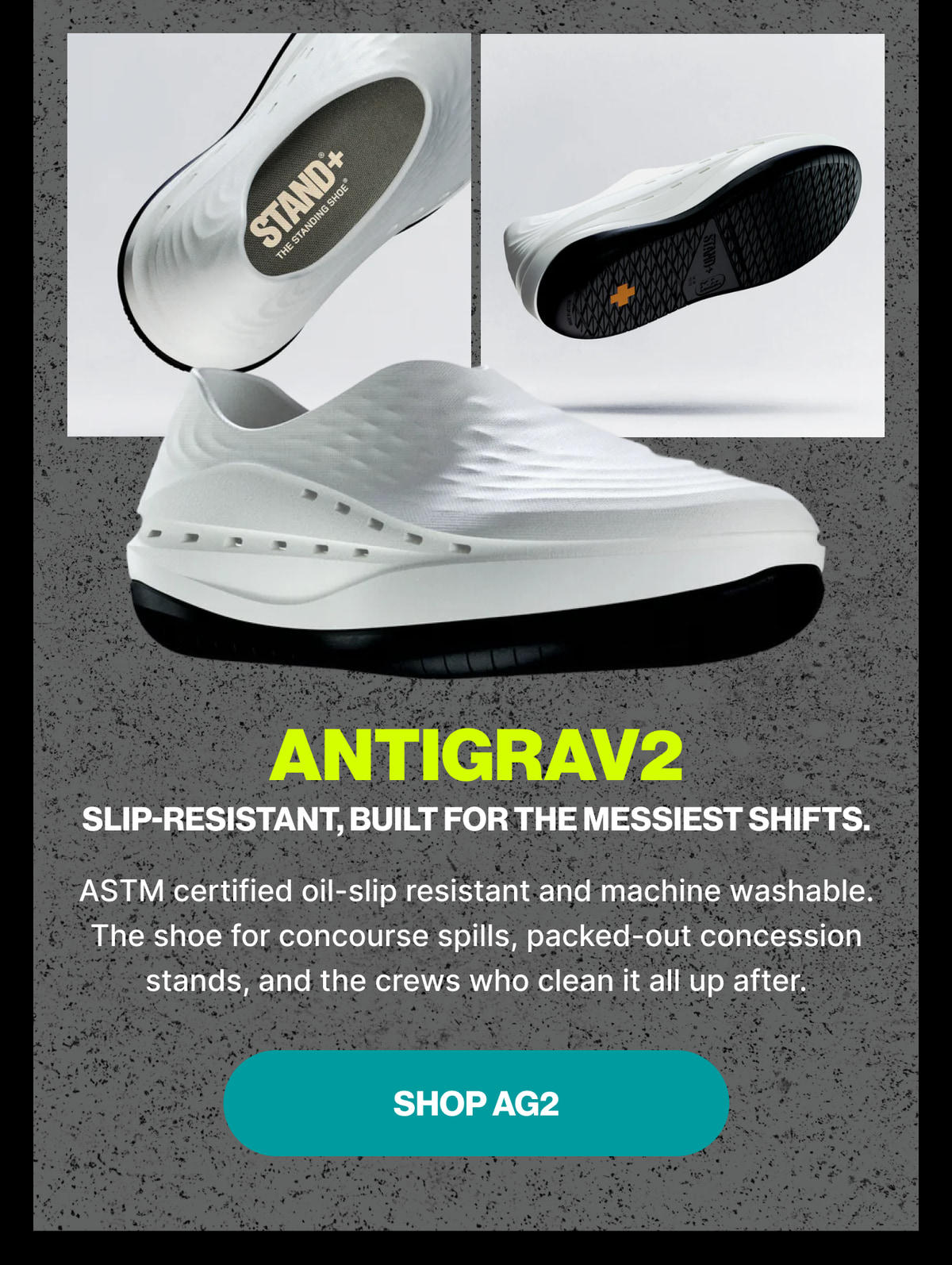 ANTIGRAV2 — Slip-Resistant, Built for the Messiest Shifts. ASTM certified oil-slip resistant and machine washable. The shoe for concourse spills, packed-out concession stands, and the crews who clean it all up after. Shop AG2