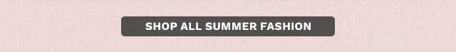 Shop All Summer Fashion