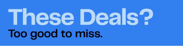 These Deals? Too good to miss.