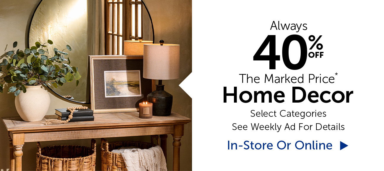 Always 40% Off The Marked Price - Home Decor - Selection Will Vary By Store