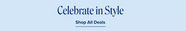 Celebrate in style. Shop all deals.