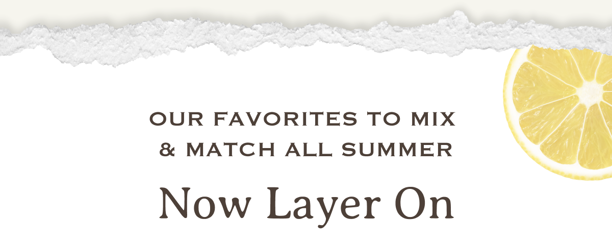 Our Favorites to Mix & Match All Summer | Now Layer On