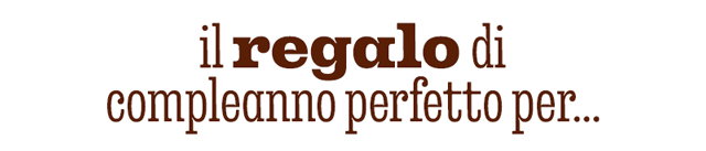 IL REGALO DI COMPLEANNO PERFETTO PER...