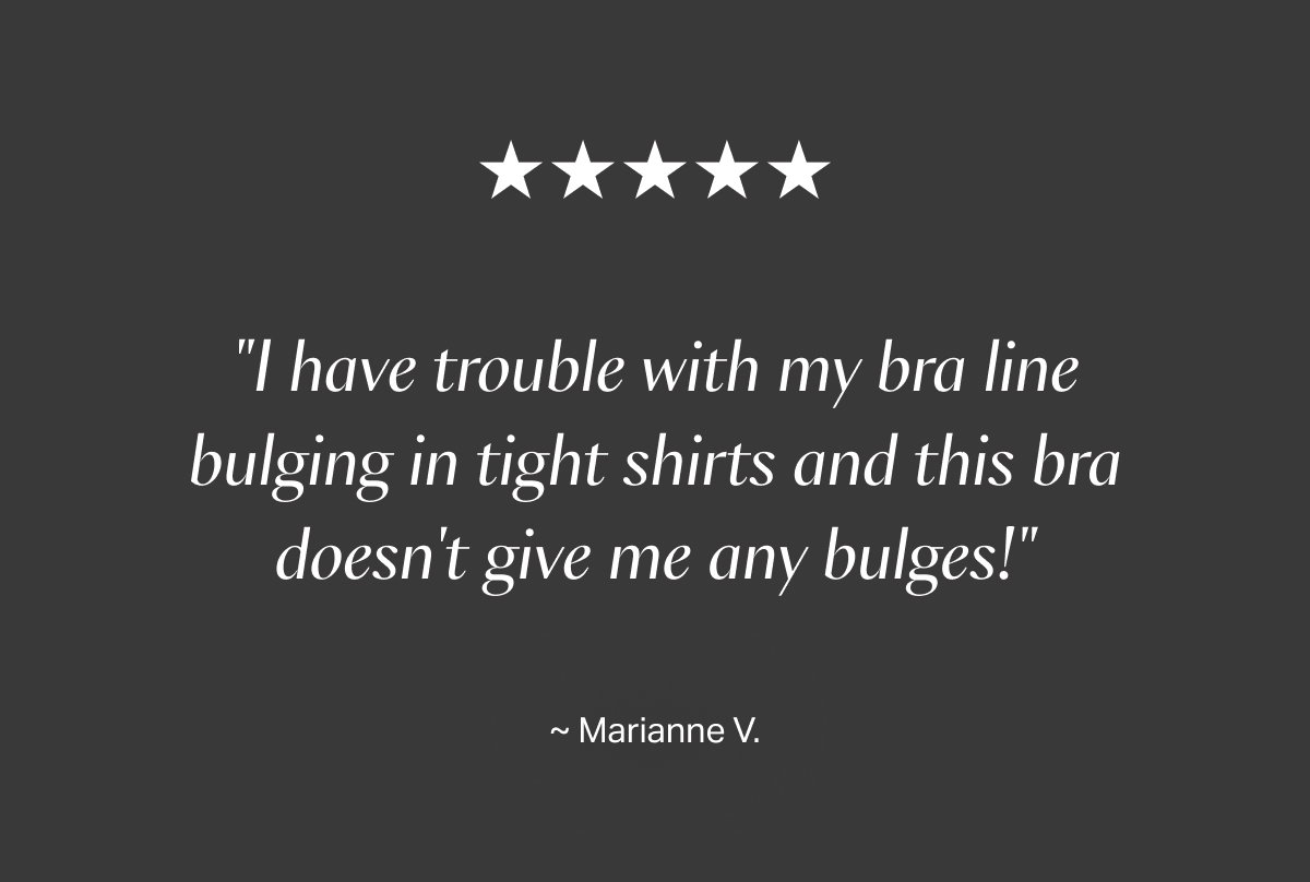 "I have trouble with my bra line bulging"
