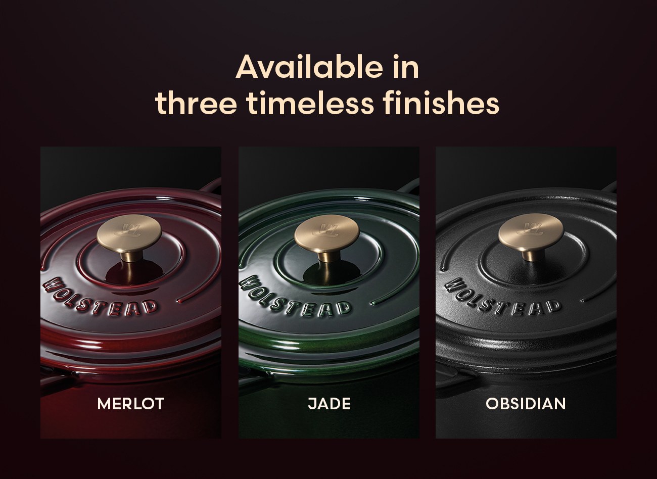 Castelle available in three timeless finishes: Merlot, Jade and Obsidian