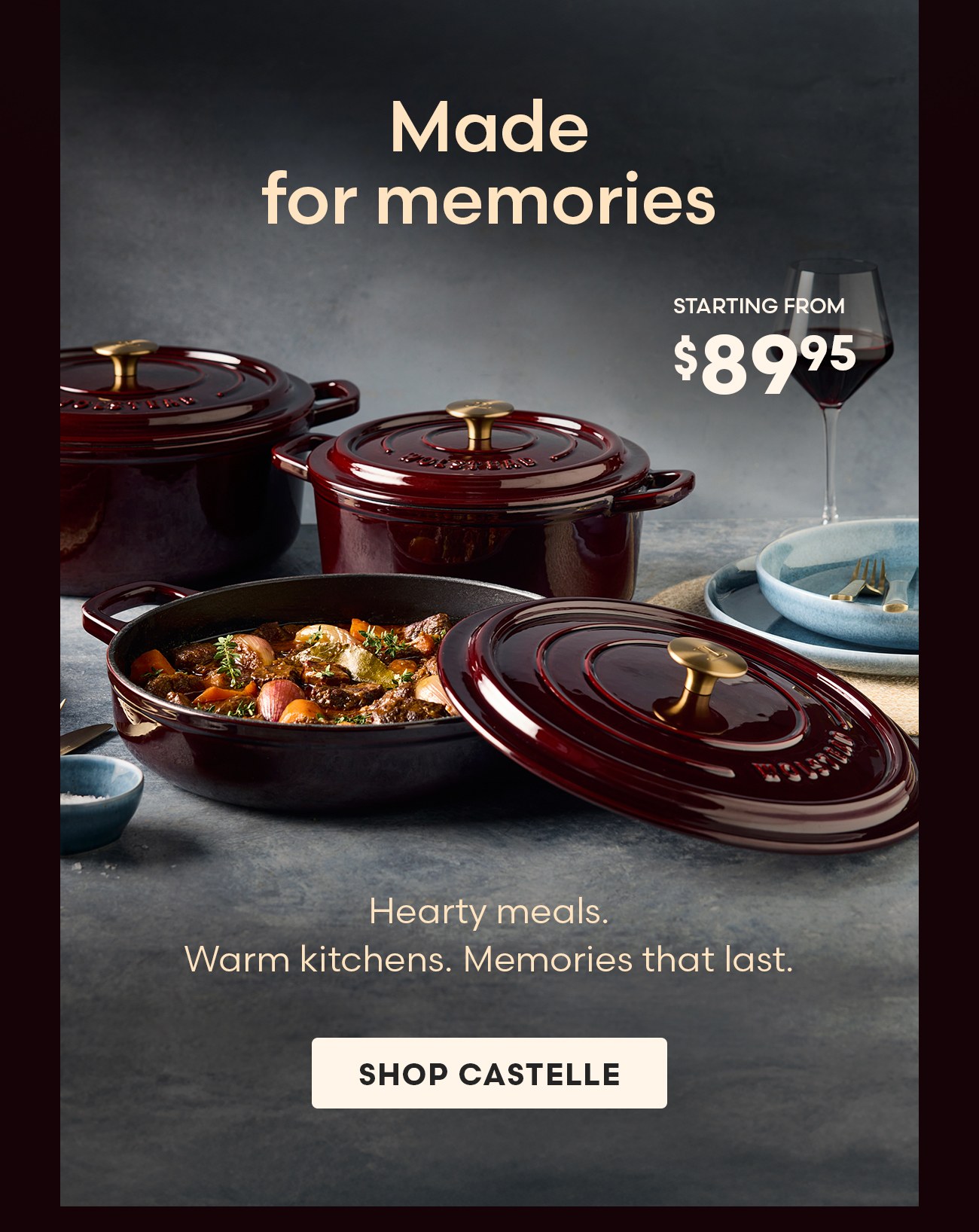 Made for memories with Castelle, starting from $89.95. Hearty meals, warm kitchens and memories that last