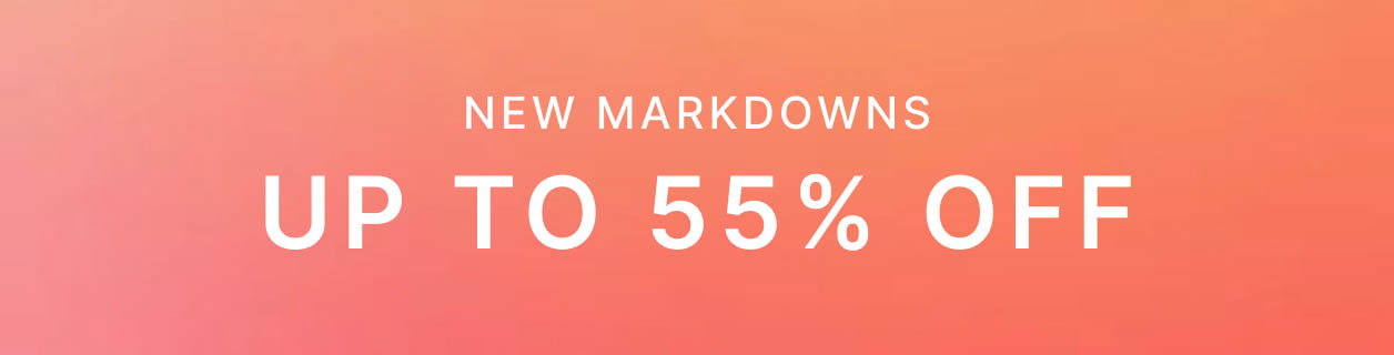 New Markdowns UP TO 55% OFF