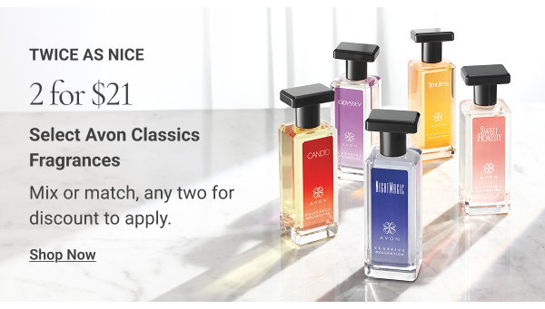 TWICE AS NICE 2 FOR $21 Select Avon Classics Fragrances. Mix or match, any two for discount to apply. Shop Now