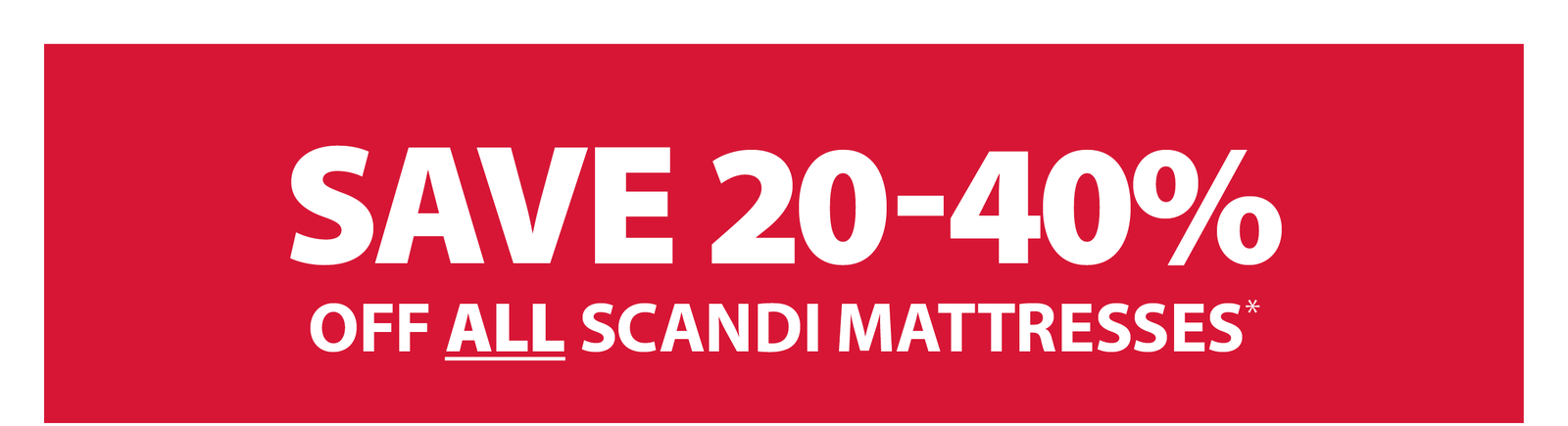 SAVE 20-40% OFF ALL SCANDI MATTRESSES*